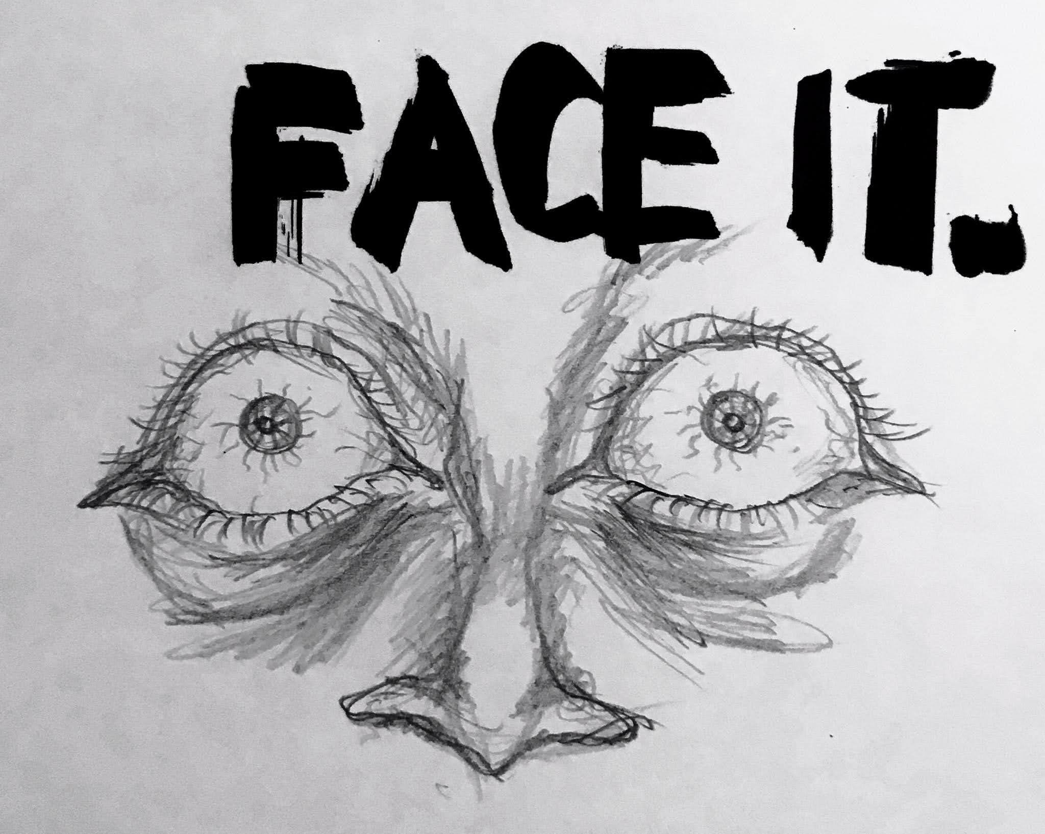 A pencil drawing of wide eyes beneath the hand-lettered words Face it.